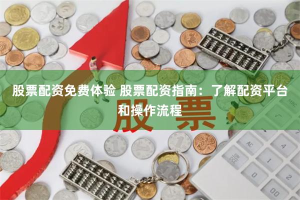 股票配资免费体验 股票配资指南：了解配资平台和操作流程