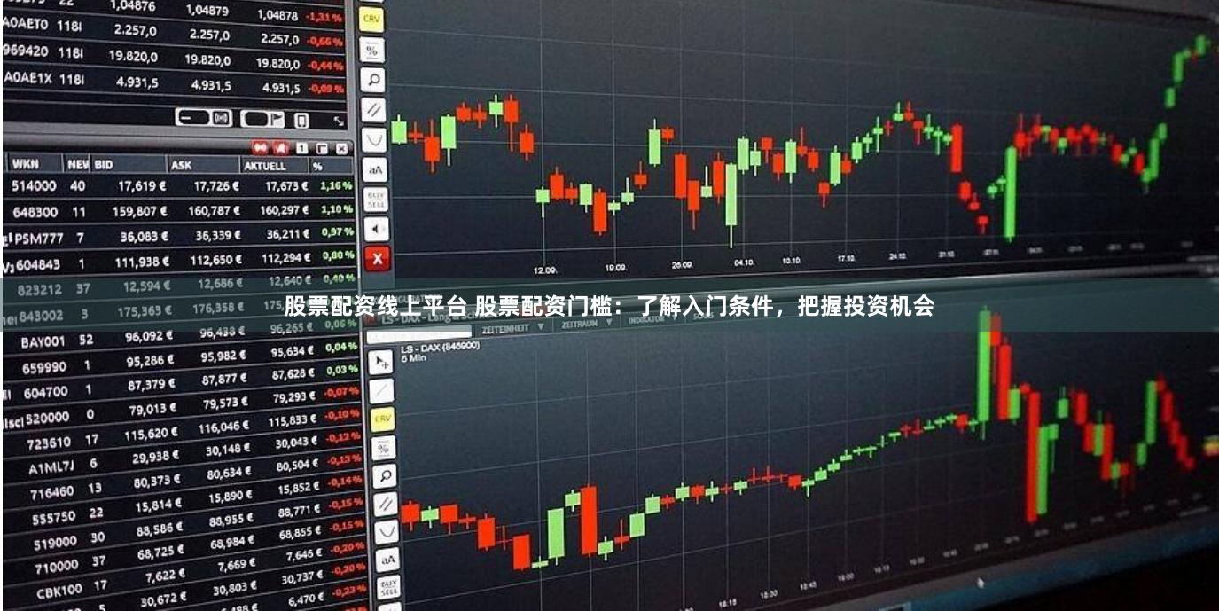 股票配资线上平台 股票配资门槛：了解入门条件，把握投资机会