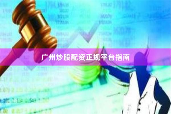 广州炒股配资正规平台指南