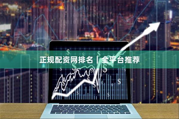 正规配资网排名｜全平台推荐