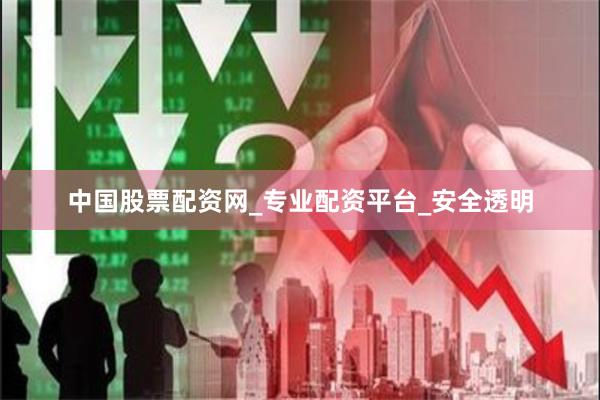 中国股票配资网_专业配资平台_安全透明