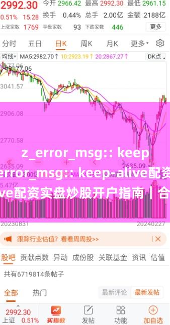z_error_msg:: keep-alivez_error_msg:: keep-alive配资实盘炒股开户指南｜合规平台精选