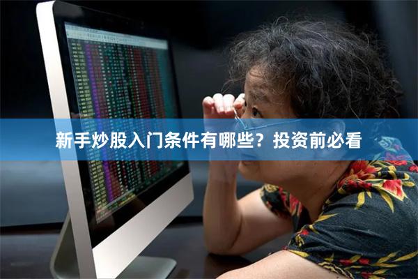新手炒股入门条件有哪些？投资前必看