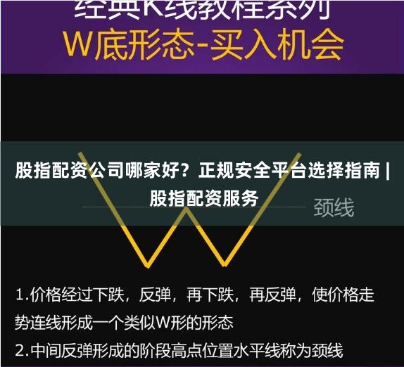 股指配资公司哪家好？正规安全平台选择指南 | 股指配资服务